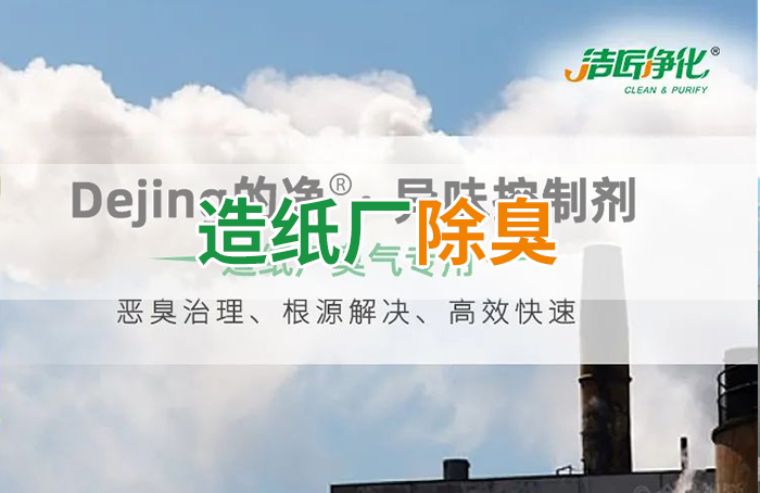 潔匠凈化·的凈工業除臭劑_Dejing的凈??造紙廠除臭劑——廢氣、污水惡臭異味全解決！